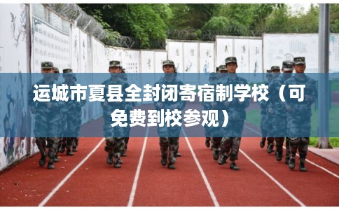 运城市夏县全封闭寄宿制学校（可免费到校参观）