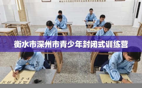 衡水市深州市青少年封闭式训练营