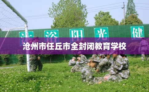 沧州市任丘市全封闭教育学校