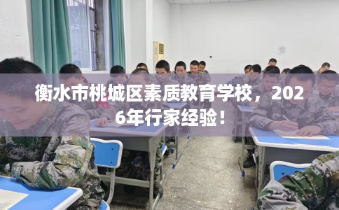 衡水市桃城区素质教育学校,2026年行家经验! 衡水市桃城区素质教育学校,2026年行家经验!