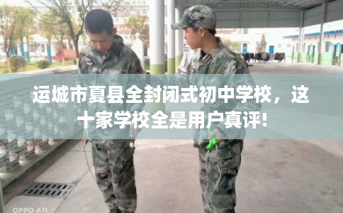 运城市夏县全封闭式初中学校，这十家学校全是用户真评!