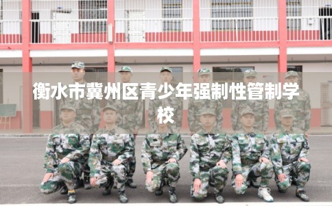 衡水市冀州区青少年强制性管制学校