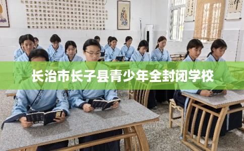 长治市长子县青少年全封闭学校