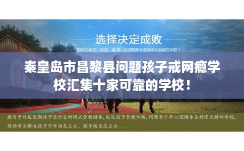 秦皇岛市昌黎县问题孩子戒网瘾学校汇集十家可靠的学校! 秦皇岛市昌黎县问题孩子戒网瘾学校汇集十家可靠的学校!