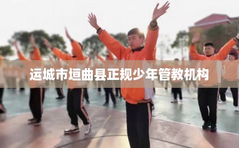 运城市垣曲县正规少年管教机构