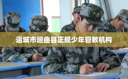 运城市垣曲县正规少年管教机构