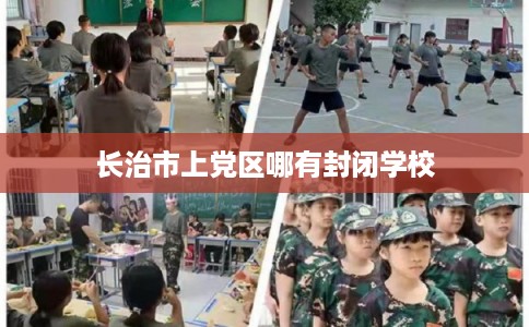 长治市上党区哪有封闭学校
