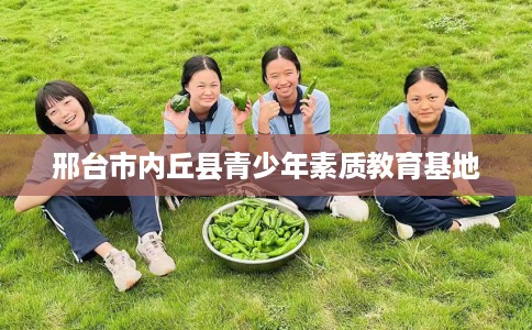 邢台市内丘县青少年素质教育基地