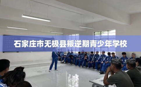石家庄市无极县叛逆期青少年学校