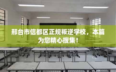 邢台市信都区正规叛逆学校,本篇为您精心搜集! 邢台市信都区正规叛逆学校,本篇为您精心搜集!
