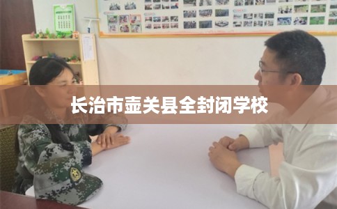 长治市壶关县全封闭学校