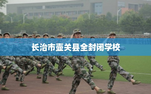 长治市壶关县全封闭学校