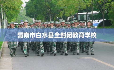 渭南市白水县全封闭教育学校
