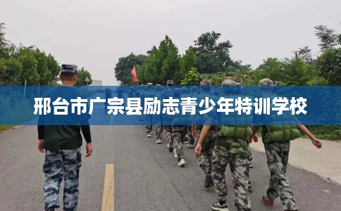邢台市广宗县励志青少年特训学校