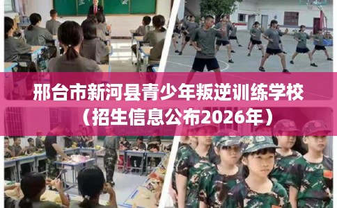 邢台市新河县青少年叛逆训练学校(招生信息公布2026年) 邢台市新河县青少年叛逆训练学校(招生信息公布2026年)
