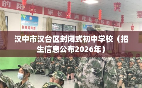 汉中市汉台区封闭式初中学校(招生信息公布2026年) 汉中市汉台区封闭式初中学校(招生信息公布2026年)
