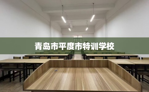 青岛市平度市特训学校 青岛市平度市特训学校
