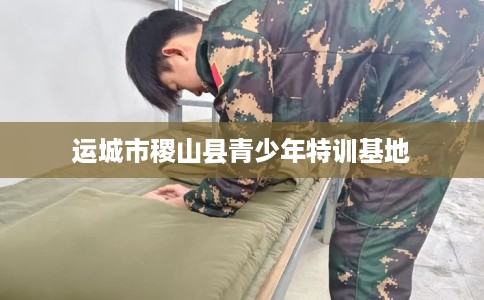 运城市稷山县青少年特训基地 运城市稷山县青少年特训基地
