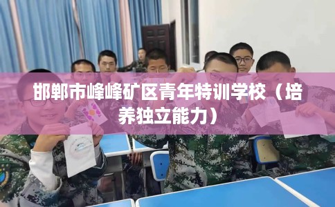 邯郸市峰峰矿区青年特训学校（培养独立能力）