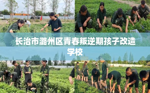 长治市潞州区青春叛逆期孩子改造学校 长治市潞州区青春叛逆期孩子改造学校