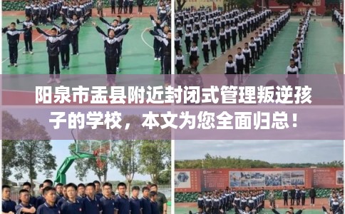 阳泉市盂县附近封闭式管理叛逆孩子的学校,本文为您全面归总! 阳泉市盂县附近封闭式管理叛逆孩子的学校,本文为您全面归总!