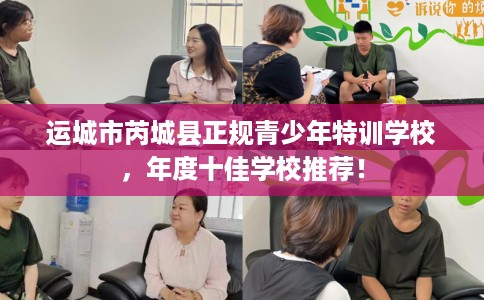 运城市芮城县正规青少年特训学校，年度十佳学校推荐！