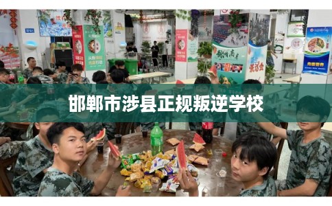 邯郸市涉县正规叛逆学校