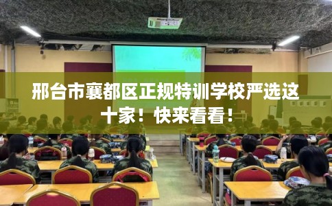 邢台市襄都区正规特训学校严选这十家！快来看看！