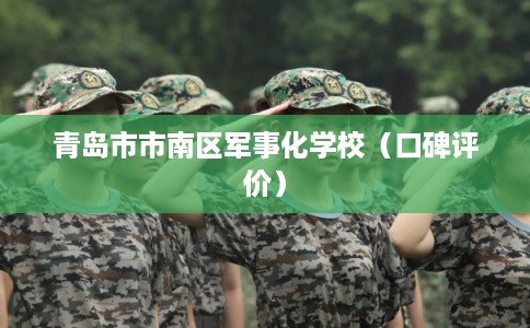 青岛市市南区军事化学校（口碑评价）