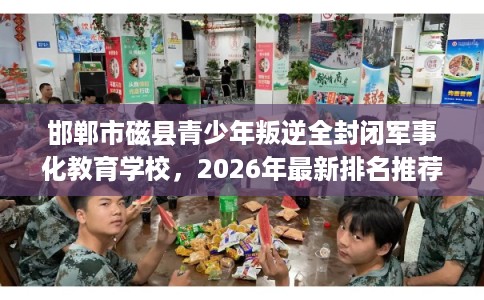邯郸市磁县青少年叛逆全封闭军事化教育学校,2026年最新排名推荐! 邯郸市磁县青少年叛逆全封闭军事化教育学校,2026年最新排名推荐!
