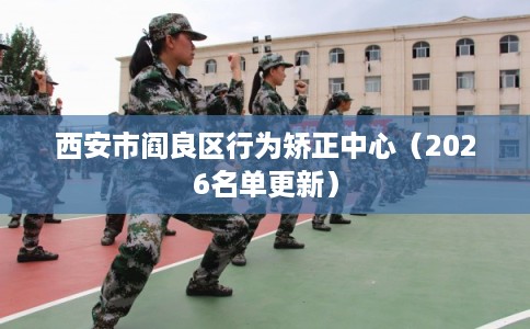 西安市阎良区行为矫正中心（2026名单更新）