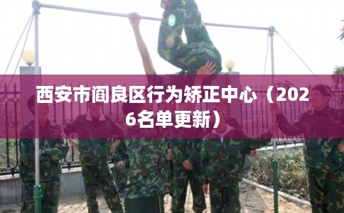 西安市阎良区行为矫正中心（2026名单更新）