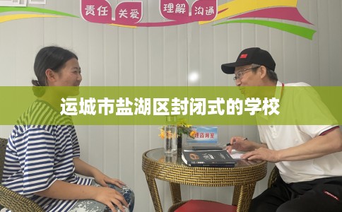 运城市盐湖区封闭式的学校 运城市盐湖区封闭式的学校
