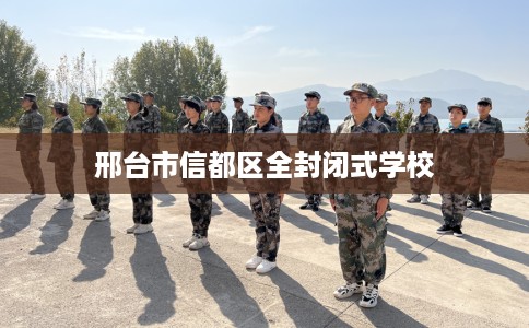 邢台市信都区全封闭式学校 邢台市信都区全封闭式学校