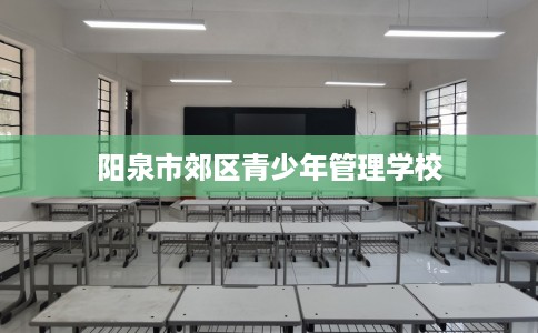 阳泉市郊区青少年管理学校