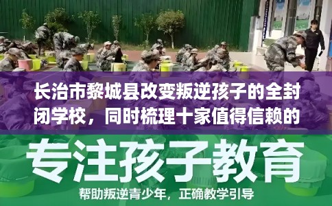 长治市黎城县改变叛逆孩子的全封闭学校,同时梳理十家值得信赖的学校! 长治市黎城县改变叛逆孩子的全封闭学校,同时梳理十家值得信赖的学校!