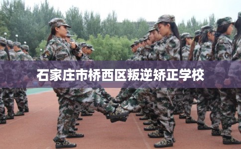 石家庄市桥西区叛逆矫正学校