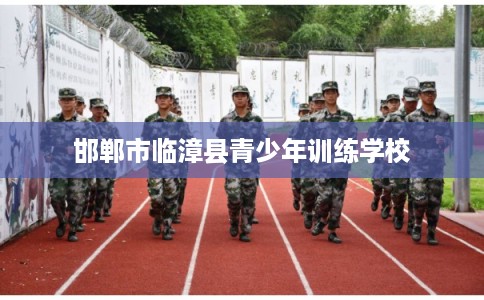 邯郸市临漳县青少年训练学校 邯郸市临漳县青少年训练学校