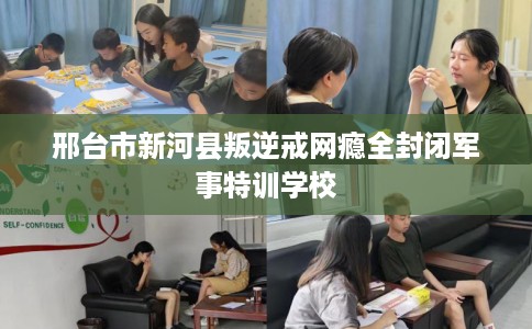 邢台市新河县叛逆戒网瘾全封闭军事特训学校