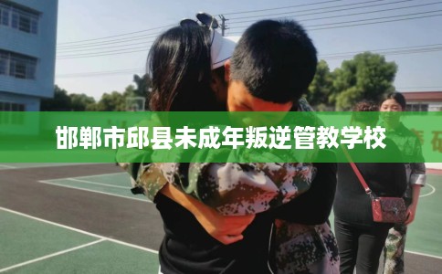 邯郸市邱县未成年叛逆管教学校