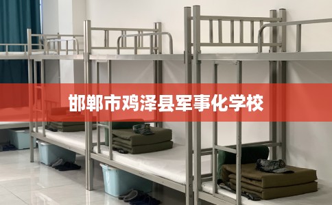邯郸市鸡泽县军事化学校