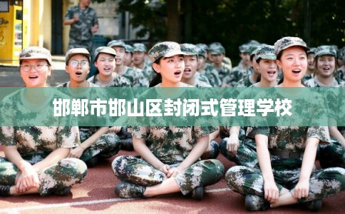 邯郸市邯山区封闭式管理学校