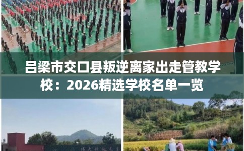 吕梁市交口县叛逆离家出走管教学校：2026精选学校名单一览