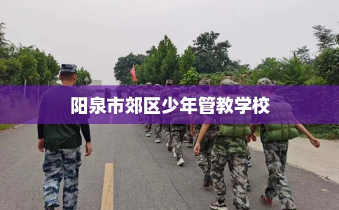 阳泉市郊区少年管教学校