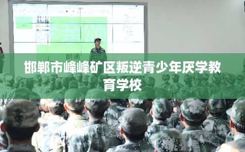邯郸市峰峰矿区叛逆青少年厌学教育学校
