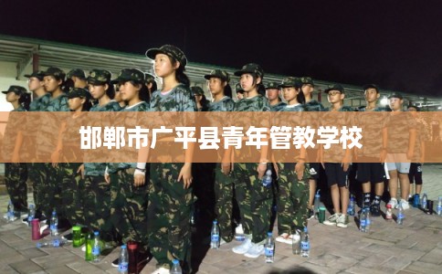 邯郸市广平县青年管教学校