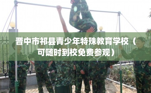晋中市祁县青少年特殊教育学校（可随时到校免费参观）