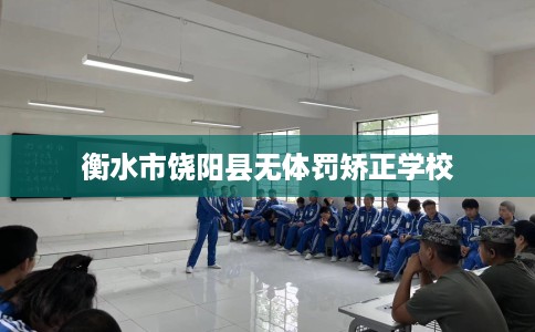 衡水市饶阳县无体罚矫正学校