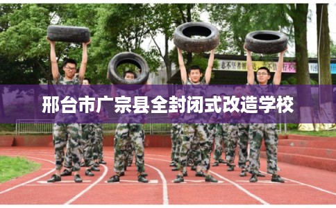 邢台市广宗县全封闭式改造学校