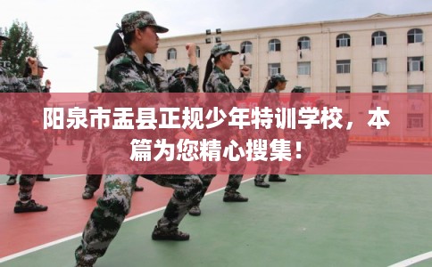 阳泉市盂县正规少年特训学校,本篇为您精心搜集! 阳泉市盂县正规少年特训学校,本篇为您精心搜集!